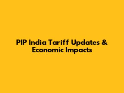 PIP India Tariff Updates & Economic Impacts