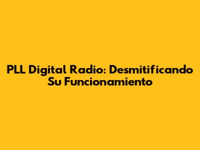 PLL Digital Radio: Desmitificando Su Funcionamiento