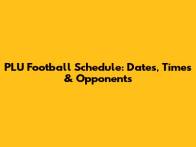 PLU Football Schedule: Dates, Times & Opponents