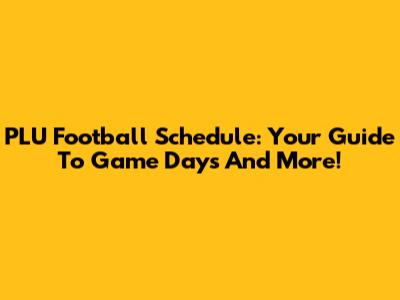 PLU Football Schedule: Your Guide To Game Days And More!