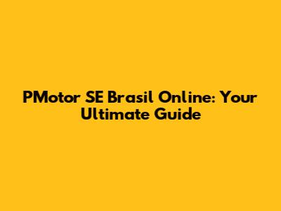 PMotor SE Brasil Online: Your Ultimate Guide