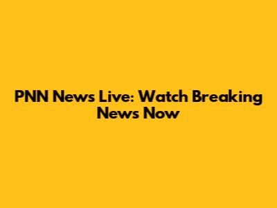 PNN News Live: Watch Breaking News Now