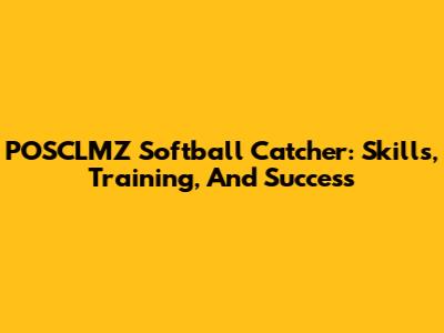 POSCLMZ Softball Catcher: Skills, Training, And Success