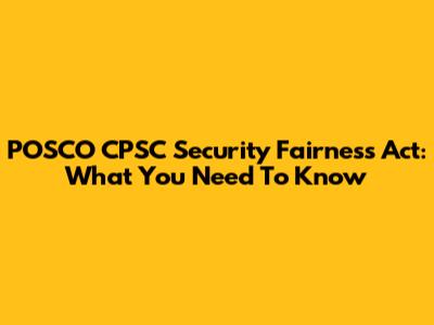 POSCO CPSC Security Fairness Act: What You Need To Know