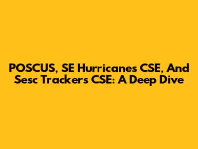 POSCUS, SE Hurricanes CSE, And Sesc Trackers CSE: A Deep Dive