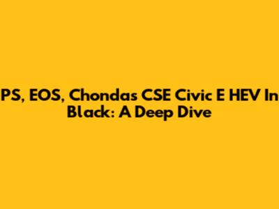 PS, EOS, Chondas CSE Civic E HEV In Black: A Deep Dive