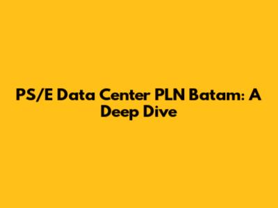 PS/E Data Center PLN Batam: A Deep Dive