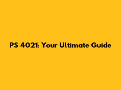 PS 4021: Your Ultimate Guide