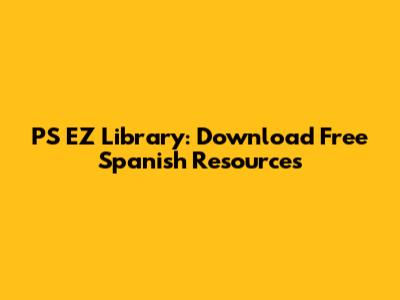 PS EZ Library: Download Free Spanish Resources