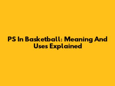 PS In Basketball: Meaning And Uses Explained