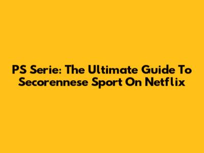 PS Serie: The Ultimate Guide To Secorennese Sport On Netflix