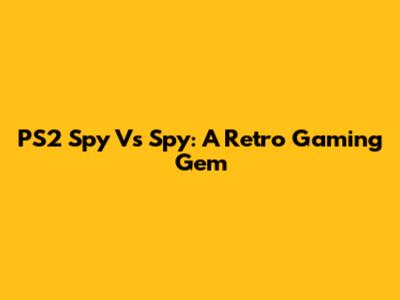PS2 Spy Vs Spy: A Retro Gaming Gem