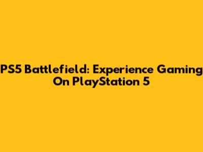 PS5 Battlefield: Experience Gaming On PlayStation 5