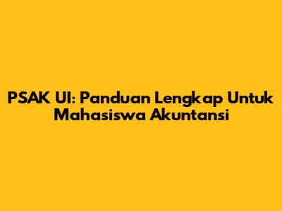 PSAK UI: Panduan Lengkap Untuk Mahasiswa Akuntansi