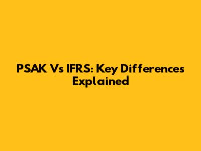 PSAK Vs IFRS: Key Differences Explained