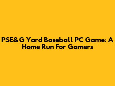 PSE&G Yard Baseball PC Game: A Home Run For Gamers