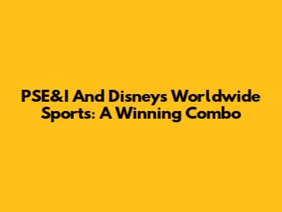 PSE&I And Disney's Worldwide Sports: A Winning Combo