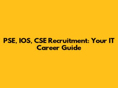 PSE, IOS, CSE Recruitment: Your IT Career Guide