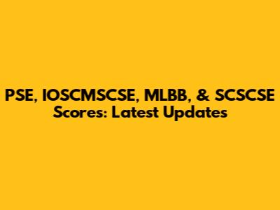 PSE, IOSCMSCSE, MLBB, & SCSCSE Scores: Latest Updates