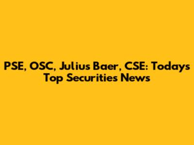 PSE, OSC, Julius Baer, CSE: Today's Top Securities News
