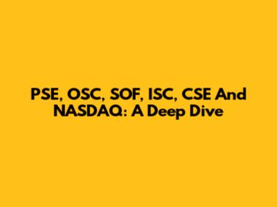 PSE, OSC, SOF, ISC, CSE And NASDAQ: A Deep Dive