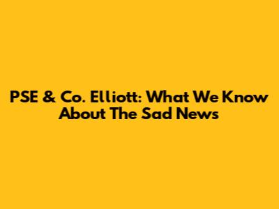 PSE & Co. Elliott: What We Know About The Sad News