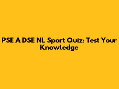 PSE A DSE NL Sport Quiz: Test Your Knowledge