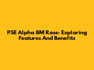 PSE Alpha 8M Rase: Exploring Features And Benefits