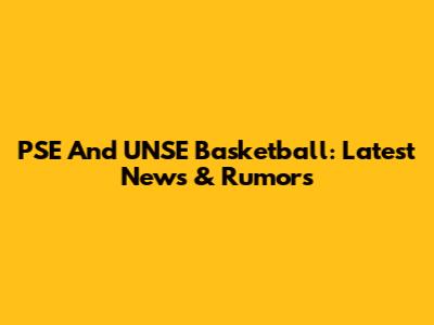 PSE And UNSE Basketball: Latest News & Rumors
