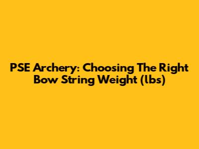 PSE Archery: Choosing The Right Bow String Weight (lbs)