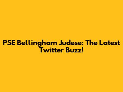 PSE Bellingham Judese: The Latest Twitter Buzz!