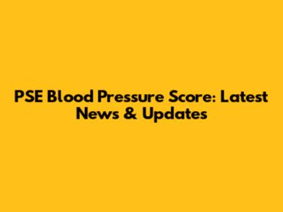 PSE Blood Pressure Score: Latest News & Updates