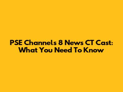 PSE Channels 8 News CT Cast: What You Need To Know