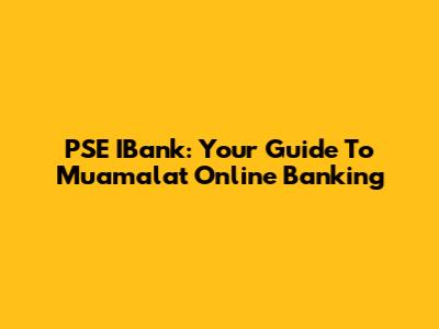 PSE IBank: Your Guide To Muamalat Online Banking
