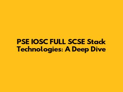 PSE IOSC FULL SCSE Stack Technologies: A Deep Dive