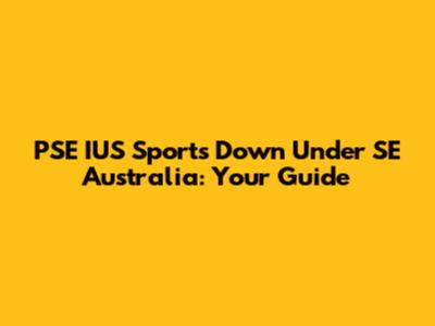 PSE IUS Sports Down Under SE Australia: Your Guide