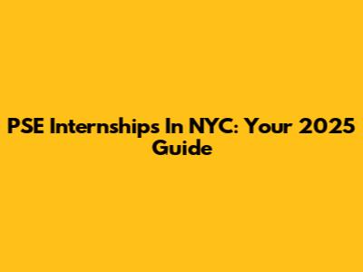 PSE Internships In NYC: Your 2025 Guide