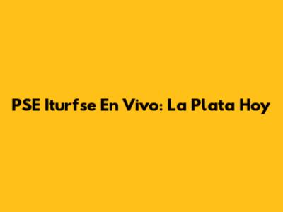 PSE Iturfse En Vivo: La Plata Hoy