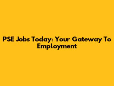 PSE Jobs Today: Your Gateway To Employment