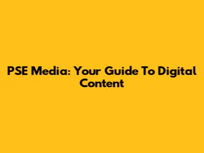 PSE Media: Your Guide To Digital Content