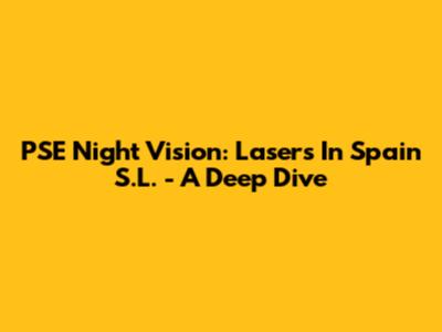 PSE Night Vision: Lasers In Spain S.L. - A Deep Dive