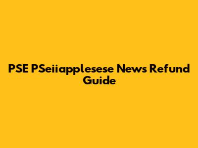 PSE PSeiiapplesese News Refund Guide
