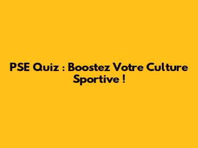 PSE Quiz : Boostez Votre Culture Sportive !