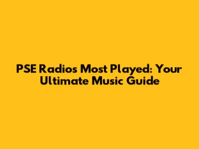PSE Radio's Most Played: Your Ultimate Music Guide