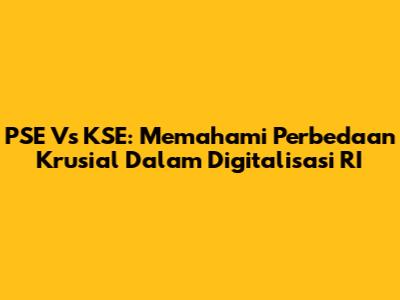 PSE Vs KSE: Memahami Perbedaan Krusial Dalam Digitalisasi RI