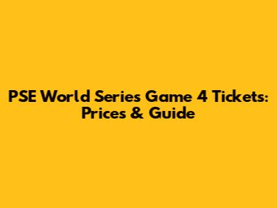 PSE World Series Game 4 Tickets: Prices & Guide