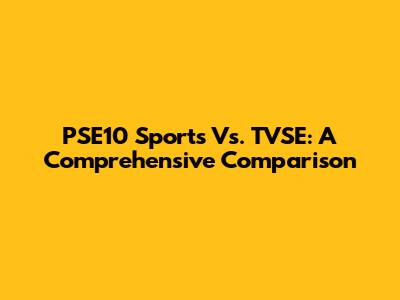 PSE10 Sports Vs. TVSE: A Comprehensive Comparison