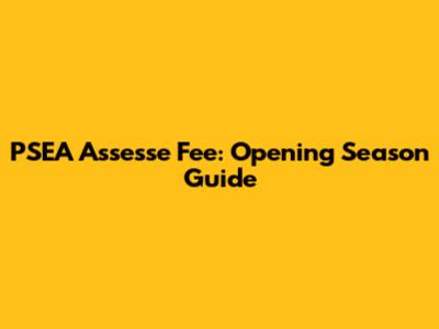 PSEA Assesse Fee: Opening Season Guide