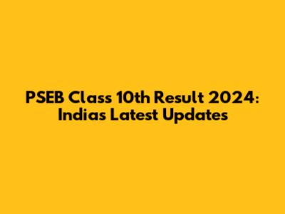 PSEB Class 10th Result 2024: India's Latest Updates