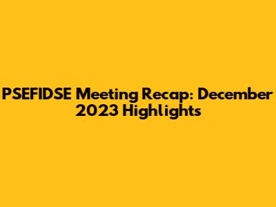 PSEFIDSE Meeting Recap: December 2023 Highlights